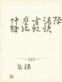 什么方法降低血糖比较快