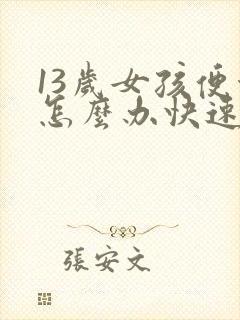 13岁女孩便秘怎么办快速排便