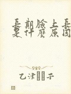 长期脸上长痘痘是什么原因引起的封面