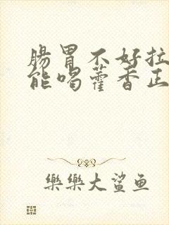 肠胃不好拉肚子能喝藿香正气水吗