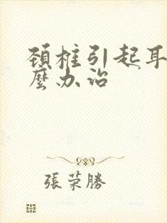 颈椎引起耳鸣怎么办治