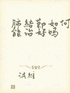 肺结节如何治疗能治好吗封面