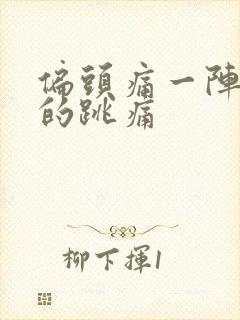 偏头痛一阵一阵的跳痛