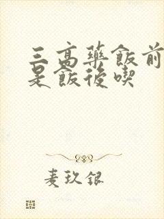 三高药饭前吃还是饭后吃