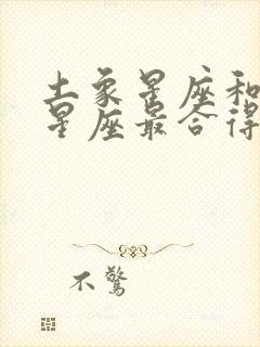 土象星座和哪个星座最合得来