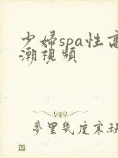 少妇spa性高潮视频