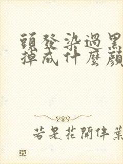 头发染过黑色会掉成什么颜色