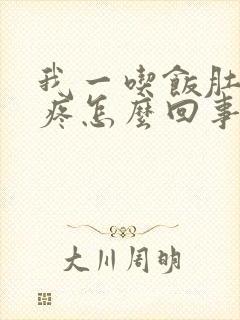 我一吃饭肚子就疼怎么回事