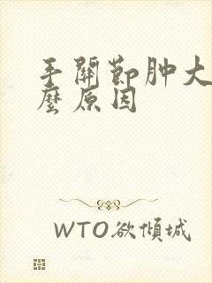 手关节肿大是什么原因封面