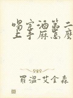 喝完酒第二天早上手麻怎么回事