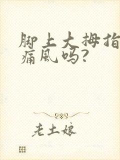 脚上大拇指痛是痛风吗?