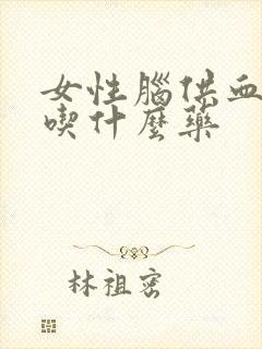 女性脑供血不好吃什么药