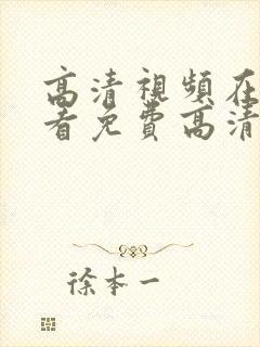 高清视频在线观看免费高清在线观看成人