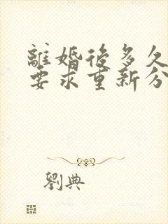 离婚后多久可以要求重新分配财产封面