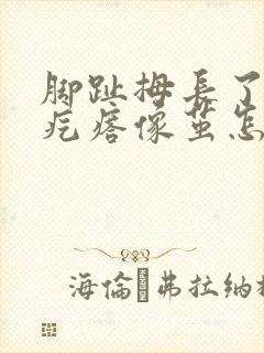 脚趾拇长了个硬疙瘩像茧怎么去除