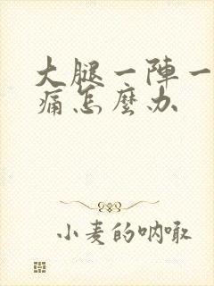 大腿一阵一阵抽痛怎么办