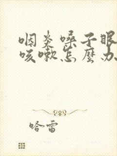 咽炎嗓子眼痒还咳嗽怎么办