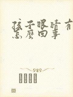 孩子眼睛有点红怎么回事