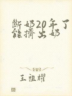 断奶20年了还能挤出奶