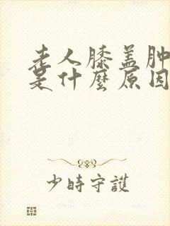 老人膝盖肿不疼是什么原因