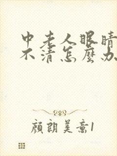 中老人眼睛模糊不清怎么办