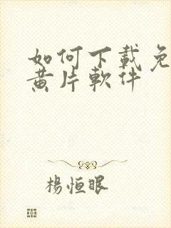 如何下载免费的黄片软件