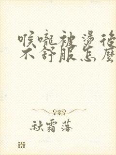 喉咙被烫后一直不舒服怎么办封面