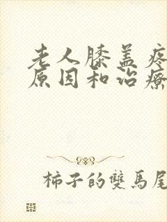 老人膝盖疼痛的原因和治疗方法