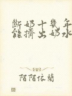 断奶十几年了还能挤出奶水什么原因封面