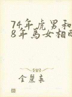 74年虎男和78年马女相配婚姻如何