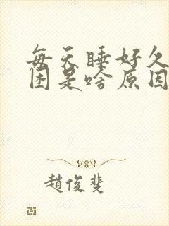 每天睡好久都犯困是啥原因