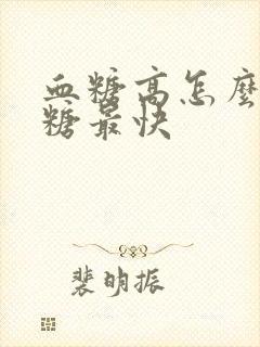 血糖高怎么样降糖最快