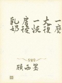 乳房一大一小断奶后恢复么