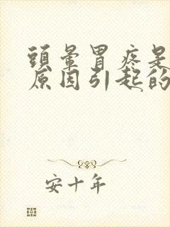 头晕胃疼是什么原因引起的