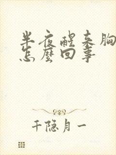 半夜醒来胸口疼怎么回事