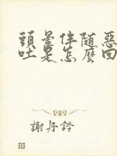 头晕伴随恶心想吐是怎么回事