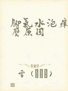 脚气水泡痒是什么原因