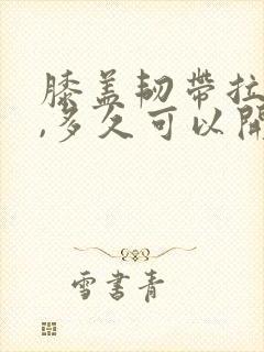 膝盖韧带拉伤后,多久可以开始恢复训练?