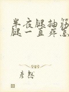 半夜腿抽筋后小腿一直疼怎么回事