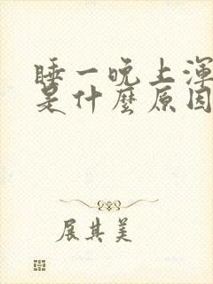 睡一晚上浑身疼是什么原因