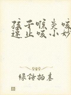 孩子喉炎咳嗽快速止咳小妙招