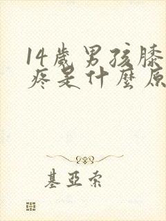 14岁男孩膝盖疼是什么原因引起的