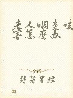 老人咽炎咳嗽厉害怎么办