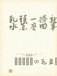 乳头一挤就出黄水怎么回事