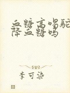 血糖高喝驼奶能降血糖吗