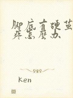 脚底有硬茧走路疼怎么办