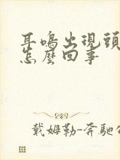 耳鸣出现头晕是怎么回事