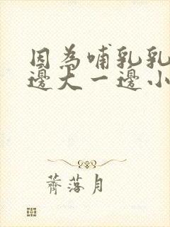 因为哺乳乳房一边大一边小怎么办