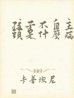 孩子不自主的摇头是什么病