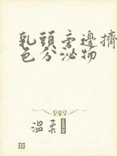 乳头旁边挤出白色分泌物